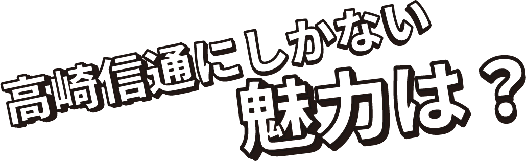 高崎信通にしかない魅力は？