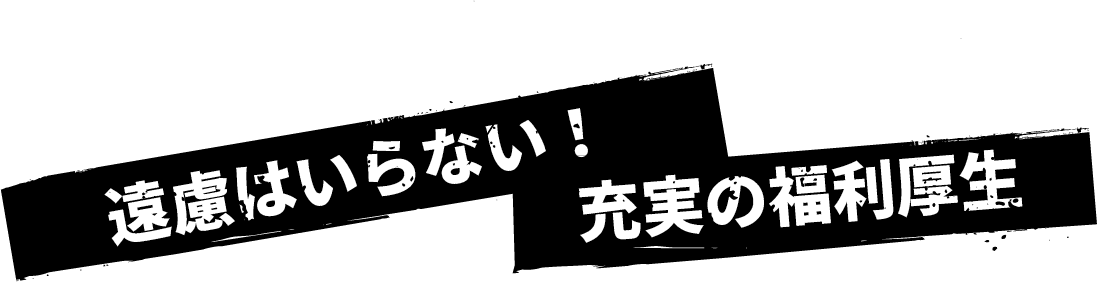 遠慮はいらない！充実の福利厚生